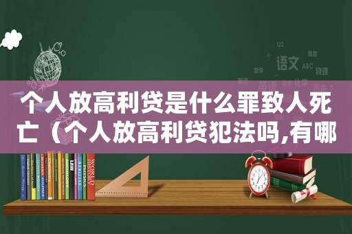個(gè)人放高利貸是什么罪致人死亡（個(gè)人放高利貸犯法嗎,有哪些相關(guān)規(guī)定）