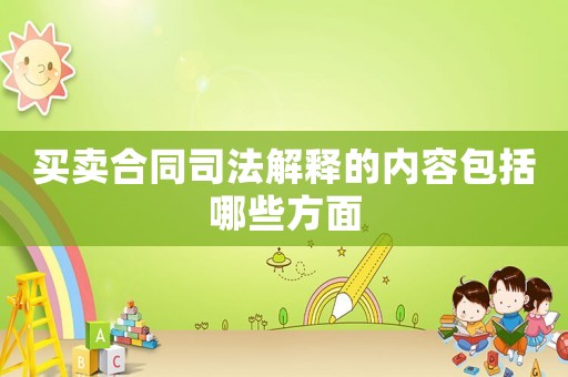 買賣合同司法解釋的內(nèi)容包括哪些方面