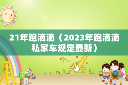 21年跑滴滴（2023年跑滴滴私家車規(guī)定最新）