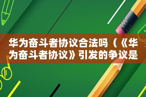 華為奮斗者協(xié)議合法嗎（《華為奮斗者協(xié)議》引發(fā)的爭(zhēng)議是什么）