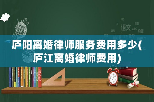 廬陽離婚律師服務費用多少(廬江離婚律師費用)