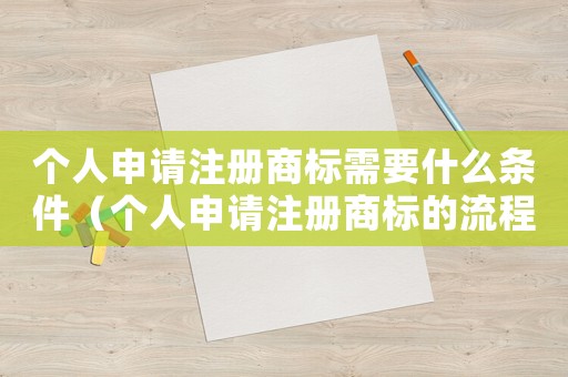 個人申請注冊商標(biāo)需要什么條件（個人申請注冊商標(biāo)的流程是什么意思）