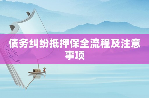 債務(wù)糾紛抵押保全流程及注意事項