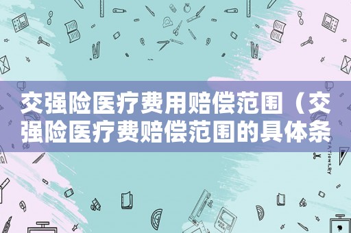 交強(qiáng)險(xiǎn)醫(yī)療費(fèi)用賠償范圍（交強(qiáng)險(xiǎn)醫(yī)療費(fèi)賠償范圍的具體條款）