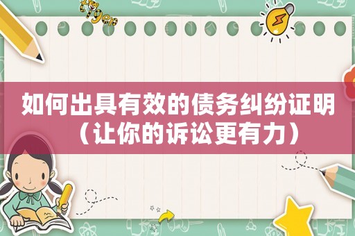 如何出具有效的債務(wù)糾紛證明（讓你的訴訟更有力）