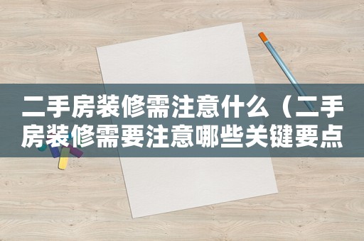 二手房裝修需注意什么（二手房裝修需要注意哪些關鍵要點）