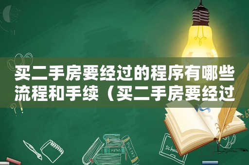 買二手房要經(jīng)過的程序有哪些流程和手續(xù)（買二手房要經(jīng)過的程序有哪些流程）