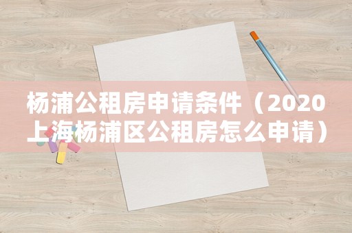 楊浦公租房申請條件（2020上海楊浦區(qū)公租房怎么申請）