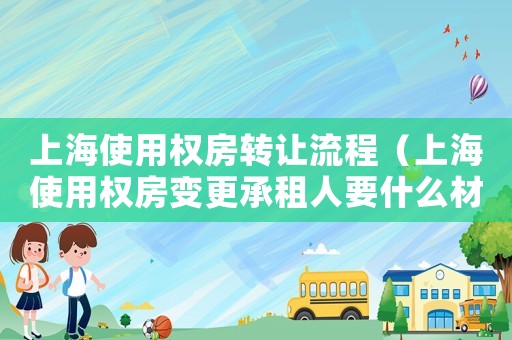 上海使用權(quán)房轉(zhuǎn)讓流程（上海使用權(quán)房變更承租人要什么材料）
