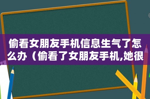 偷看女朋友手機(jī)信息生氣了怎么辦（偷看了女朋友手機(jī),她很生氣怎么辦）
