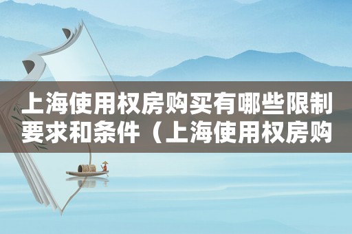 上海使用權(quán)房購(gòu)買(mǎi)有哪些限制要求和條件（上海使用權(quán)房購(gòu)買(mǎi)有哪些限制要求）