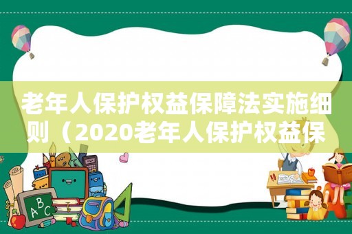 老年人保護權益保障法實施細則（2020老年人保護權益保障法解析）