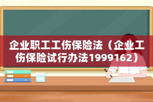企業(yè)職工工傷保險法（企業(yè)工傷保險試行辦法1999162）