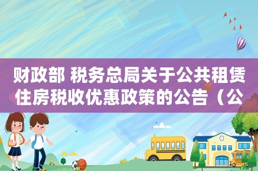 財(cái)政部 稅務(wù)總局關(guān)于公共租賃住房稅收優(yōu)惠政策的公告（公共租賃住房免征房產(chǎn)稅。()A對(duì)）