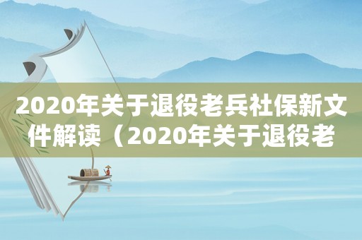 2020年關(guān)于退役老兵社保新文件解讀（2020年關(guān)于退役老兵社保新文件）