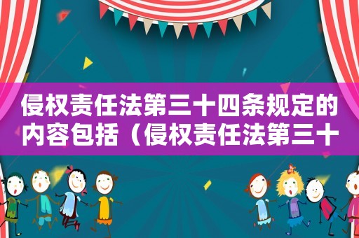 侵權責任法第三十四條規(guī)定的內容包括（侵權責任法第三十四條規(guī)定的內容）