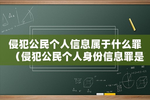 侵犯公民個人信息屬于什么罪（侵犯公民個人身份信息罪是什么罪名）