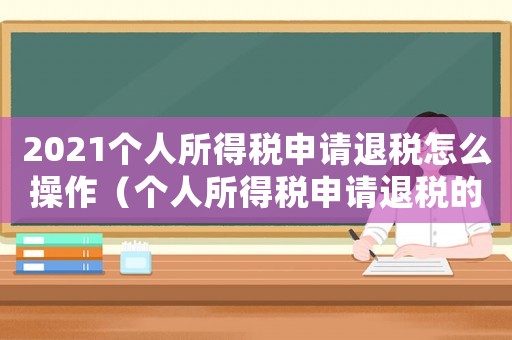 2021個(gè)人所得稅申請(qǐng)退稅怎么操作（個(gè)人所得稅申請(qǐng)退稅的流程是什么呢）