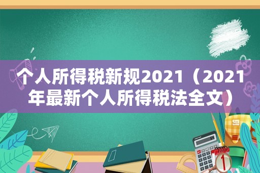 個(gè)人所得稅新規(guī)2021（2021年最新個(gè)人所得稅法全文）