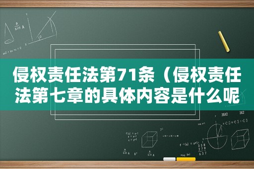 侵權(quán)責(zé)任法第71條（侵權(quán)責(zé)任法第七章的具體內(nèi)容是什么呢）