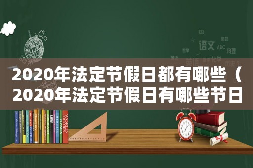2020年法定節(jié)假日都有哪些（2020年法定節(jié)假日有哪些節(jié)日）