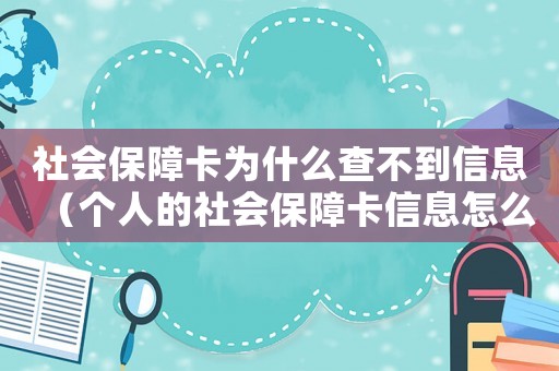 社會(huì)保障卡為什么查不到信息（個(gè)人的社會(huì)保障卡信息怎么查不到）