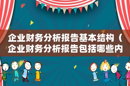 企業(yè)財務(wù)分析報告基本結(jié)構(gòu)（企業(yè)財務(wù)分析報告包括哪些內(nèi)容呢）