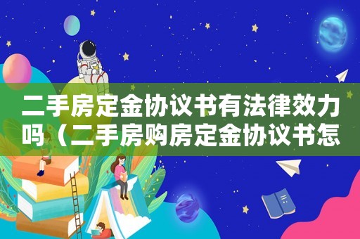 二手房定金協(xié)議書有法律效力嗎（二手房購房定金協(xié)議書怎么寫才有效）