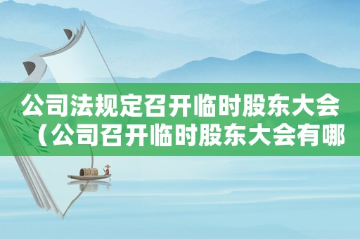 公司法規(guī)定召開臨時股東大會（公司召開臨時股東大會有哪些規(guī)定要求）