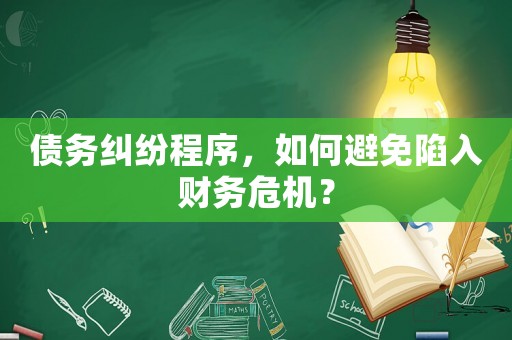 債務(wù)糾紛程序，如何避免陷入財(cái)務(wù)危機(jī)？