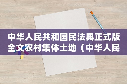 中華人民共和國民法典正式版全文農(nóng)村集體土地（中華人民共和國民法典(正式版全文)）