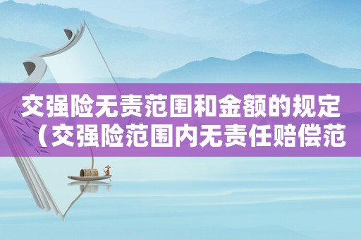 交強(qiáng)險(xiǎn)無(wú)責(zé)范圍和金額的規(guī)定（交強(qiáng)險(xiǎn)范圍內(nèi)無(wú)責(zé)任賠償范圍是什么）