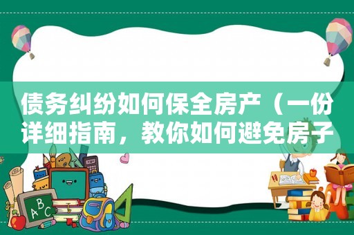 債務(wù)糾紛如何保全房產(chǎn)（一份詳細(xì)指南，教你如何避免房子被執(zhí)行）