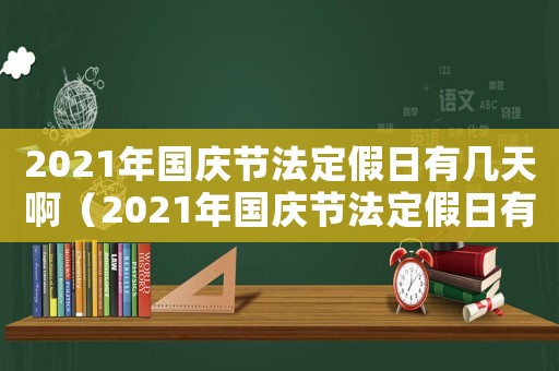 2021年國(guó)慶節(jié)法定假日有幾天啊（2021年國(guó)慶節(jié)法定假日有幾天）