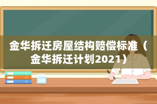 金華拆遷房屋結(jié)構(gòu)賠償標(biāo)準(zhǔn)（金華拆遷計劃2021）
