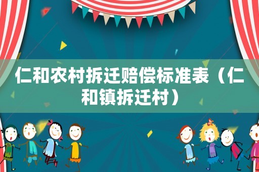 仁和農(nóng)村拆遷賠償標(biāo)準(zhǔn)表（仁和鎮(zhèn)拆遷村）