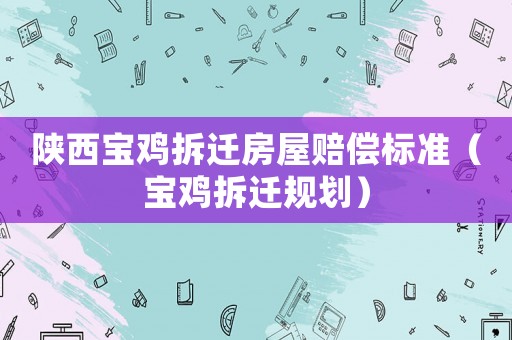 陜西寶雞拆遷房屋賠償標(biāo)準(zhǔn)（寶雞拆遷規(guī)劃）