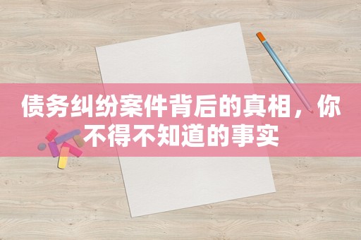 債務糾紛案件背后的真相，你不得不知道的事實