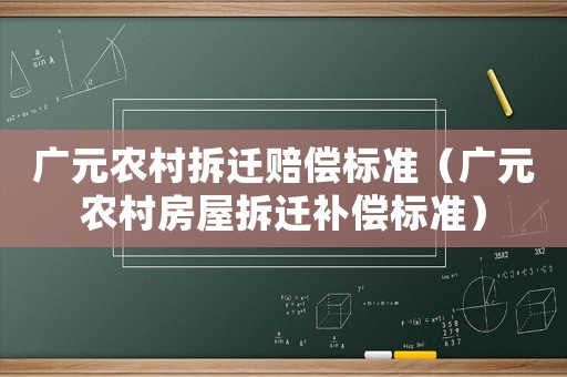 廣元農(nóng)村拆遷賠償標(biāo)準(zhǔn)（廣元農(nóng)村房屋拆遷補(bǔ)償標(biāo)準(zhǔn)）