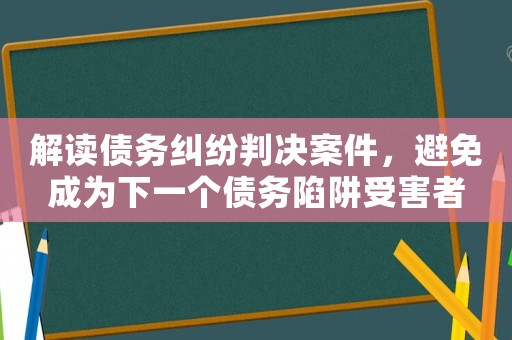 解讀債務糾紛判決案件，避免成為下一個債務陷阱受害者