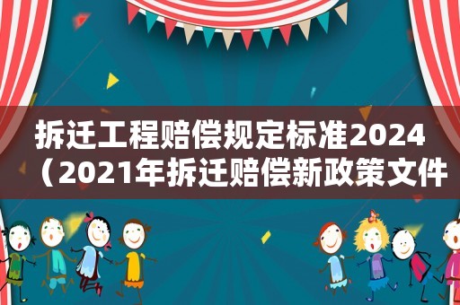拆遷工程賠償規(guī)定標(biāo)準(zhǔn)2024（2021年拆遷賠償新政策文件）