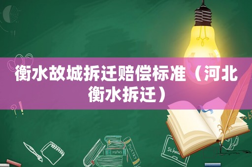衡水故城拆遷賠償標(biāo)準(zhǔn)（河北衡水拆遷）