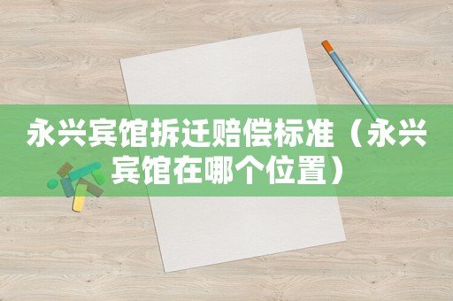 永興賓館拆遷賠償標準（永興賓館在哪個位置）