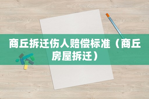商丘拆遷傷人賠償標準（商丘房屋拆遷）