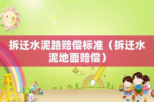 拆遷水泥路賠償標(biāo)準(zhǔn)（拆遷水泥地面賠償）