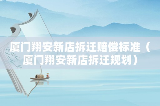 廈門翔安新店拆遷賠償標(biāo)準(zhǔn)（廈門翔安新店拆遷規(guī)劃）