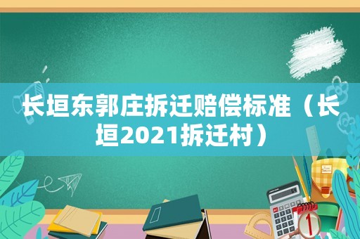長垣東郭莊拆遷賠償標準（長垣2021拆遷村）
