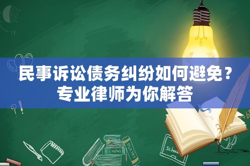 民事訴訟債務糾紛如何避免？專業(yè)律師為你解答