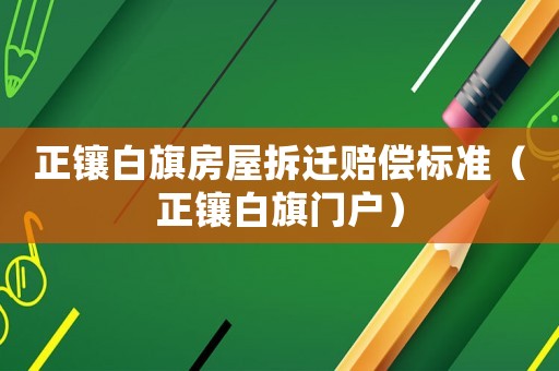 正鑲白旗房屋拆遷賠償標(biāo)準(zhǔn)（正鑲白旗門戶）