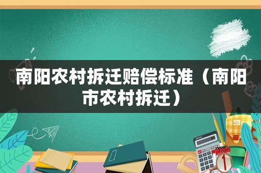 南陽農(nóng)村拆遷賠償標(biāo)準(zhǔn)（南陽市農(nóng)村拆遷）